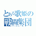 とある歌姫の戦闘集団（やっさん一味）