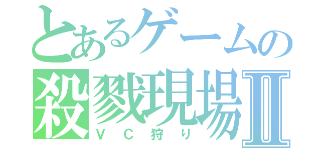 とあるゲームの殺戮現場Ⅱ（ＶＣ狩り）