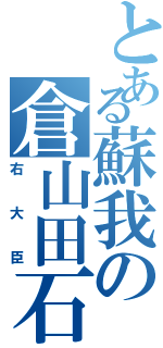 とある蘇我の倉山田石川麻呂（右大臣）