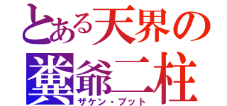 とある天界の糞爺二柱（ザケン・ブット）