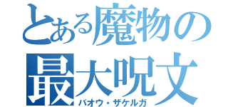 とある魔物の最大呪文（バオウ・ザケルガ）