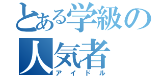 とある学級の人気者（アイドル）