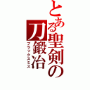 とある聖剣の刀鍛冶（ブラックスミス）