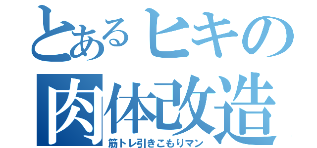 とあるヒキの肉体改造（筋トレ引きこもりマン）