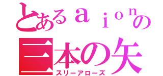 とあるａｉｏｎの三本の矢（スリーアローズ）