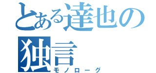 とある達也の独言（モノローグ）