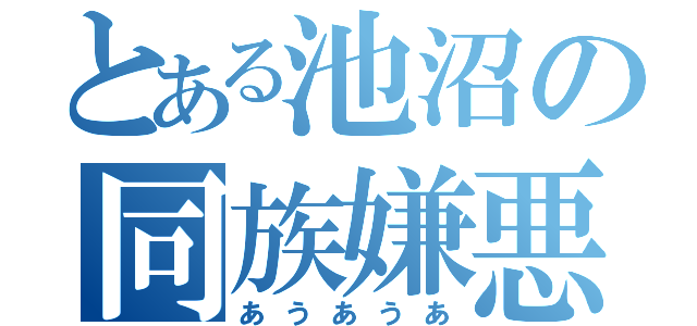 とある池沼の同族嫌悪（あうあうあ）