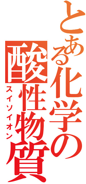 とある化学の酸性物質（スイソイオン）
