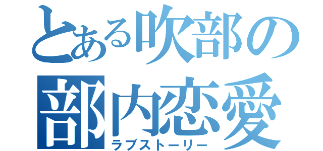 とある吹部の部内恋愛（ラブストーリー）