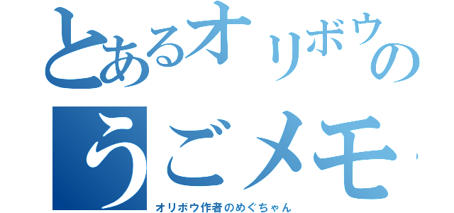 とあるオリボウ作者のうごメモ記録（オリボウ作者のめぐちゃん）