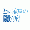 とある家屋の鎮守府（作戦本部）