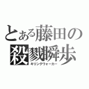 とある藤田の殺戮瞬歩（キリングウォーカー）