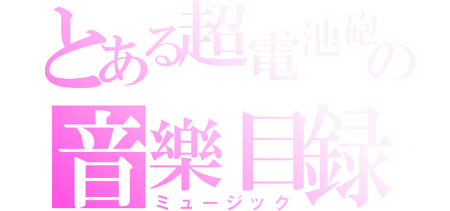 とある超電池砲の音樂目録（ミュージック）