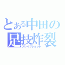 とある中田の足技炸裂（ブレイブショット）