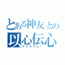 とある神友との以心伝心（アイラブユー）