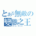 とある無敵の變態之王（Ｏｒａ．Ｅｖｅｒ）