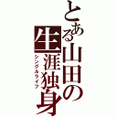 とある山田の生涯独身（シングルライフ）