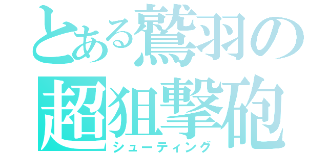 とある鷲羽の超狙撃砲（シューティング）