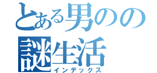 とある男のの謎生活（インデックス）