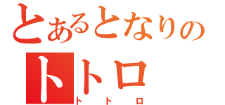 とあるとなりのトトロ（トトロ）