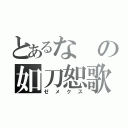 とあるなの如刀恕歌（ゼメクス）