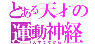 とある天才の運動神経（天才ですから）