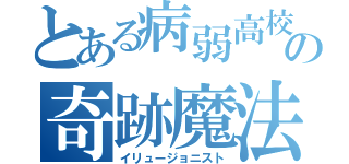 とある病弱高校生の奇跡魔法（イリュージョニスト）