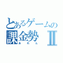 とあるゲームの課金勢Ⅱ（あれん）