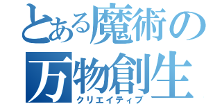 とある魔術の万物創生（クリエイティブ）