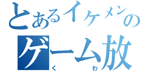 とあるイケメンのゲーム放送（くわ）