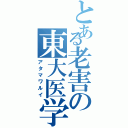 とある老害の東大医学部（アタマワルイ）