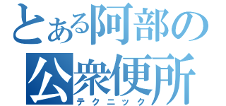 とある阿部の公衆便所（テクニック）