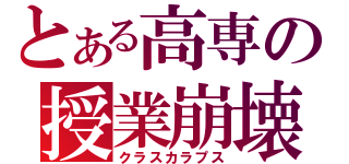 とある高専の授業崩壊（クラスカラプス）