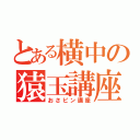 とある横中の猿玉講座（おさピン講座）