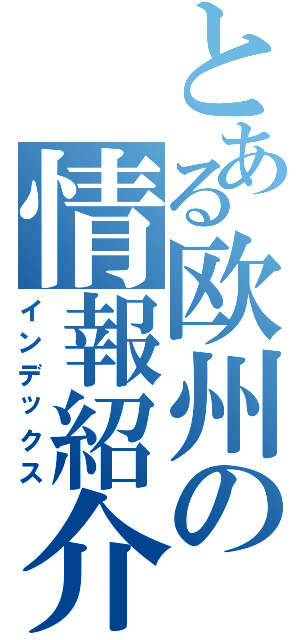 とある欧州の情報紹介（インデックス）