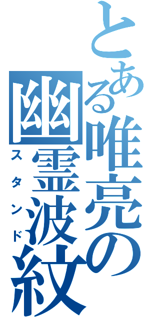 とある唯亮の幽霊波紋（スタンド）