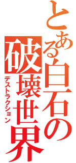 とある白石の破壊世界（デストラクション）