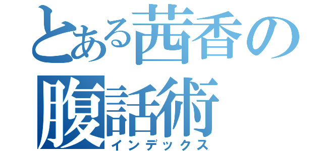 とある茜香の腹話術（インデックス）