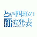 とある四班の研究発表（ケンキュウハッピョウ）