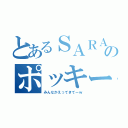 とあるＳＡＲＡのポッキー（みんなかえってきてーｗ）