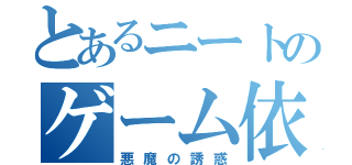 とあるニートのゲーム依存（悪魔の誘惑）