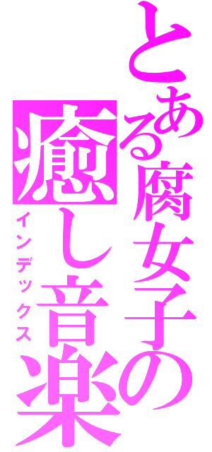 とある腐女子の癒し音楽（インデックス）