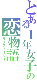 とある１年女子の恋物語（ラブストーリー）