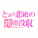 とある悲絶の携帯没収（油断も隙もありゃしない）