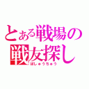 とある戦場の戦友探し（ぼしゅうちゅう）