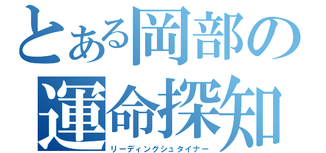 とある岡部の運命探知（リーディングシュタイナー）