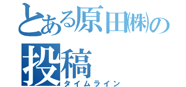 とある原田㈱の投稿（タイムライン）