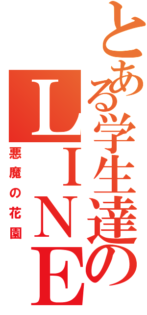 とある学生達のＬＩＮＥグル（悪魔の花園）