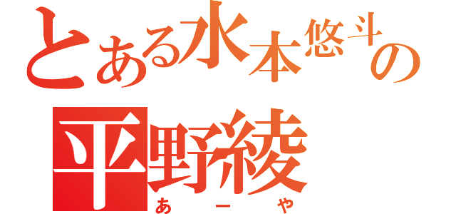 とある水本悠斗の平野綾（あーや）