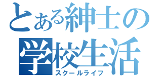 とある紳士の学校生活（スクールライフ）